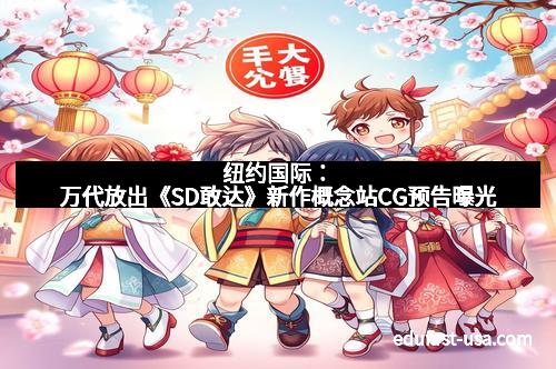 纽约国际：万代放出《SD敢达》新作概念站CG预告曝光