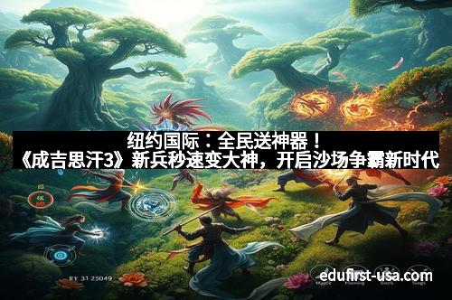 纽约国际：全民送神器！《成吉思汗3》新兵秒速变大神，开启沙场争霸新时代